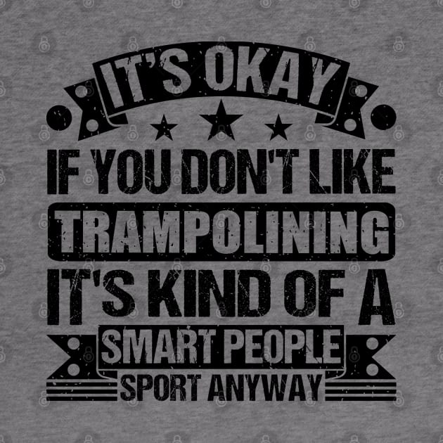 Trampolining Lover It's Okay If You Don't Like Trampolining It's Kind Of A Smart People Sports Anyway by Benzii-shop 